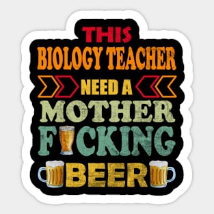 This Biology Teacher Need A Mother Fucking Beer Sticker